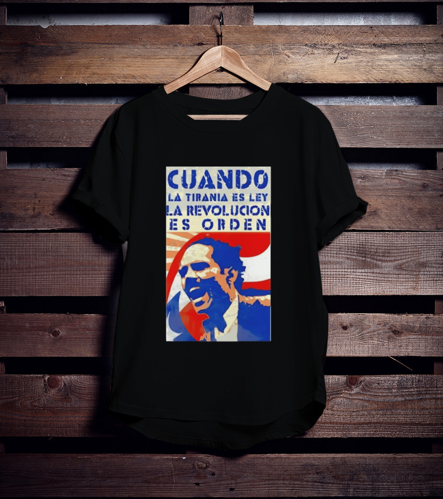 Cuando La Tiranía Es Ley La Revolución Es Orden T-Shirt