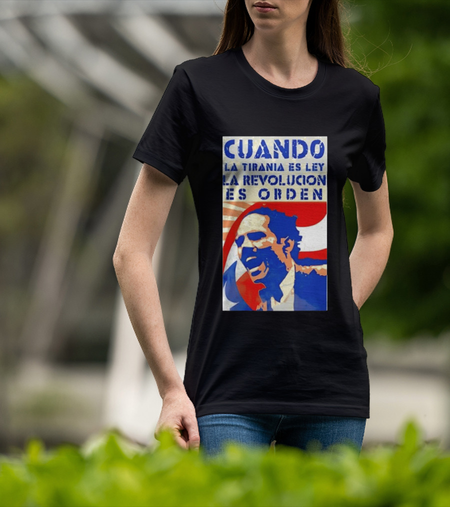 Cuando La Tiranía Es Ley La Revolución Es Orden T-Shirt