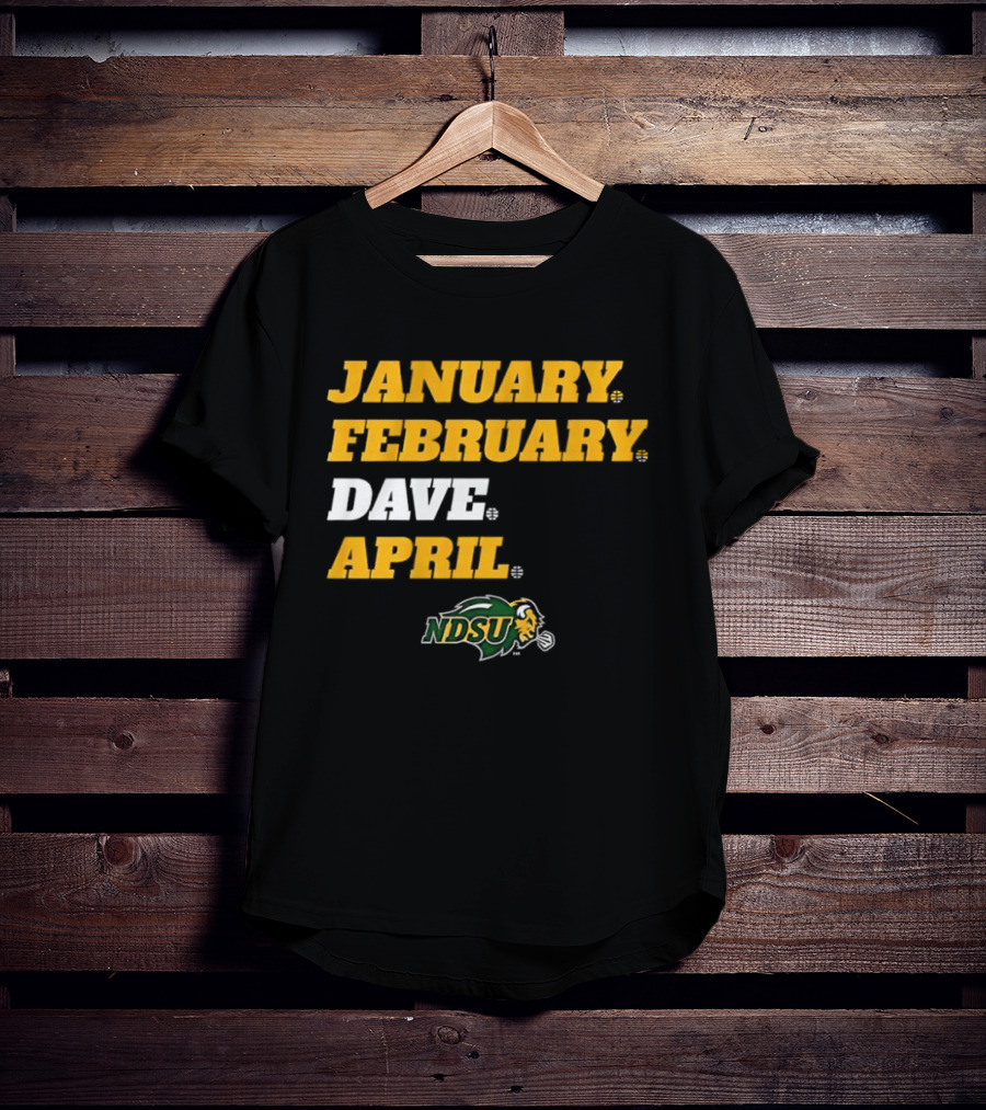 January February Dave April NDSU Bison Sports Fan T-Shirt