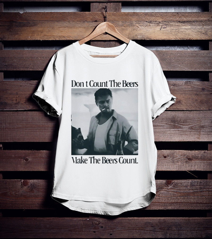 Don't Count The Beers Make The Beers Count Leonardo Dicaprio Archer Smoking Beer T-Shirt