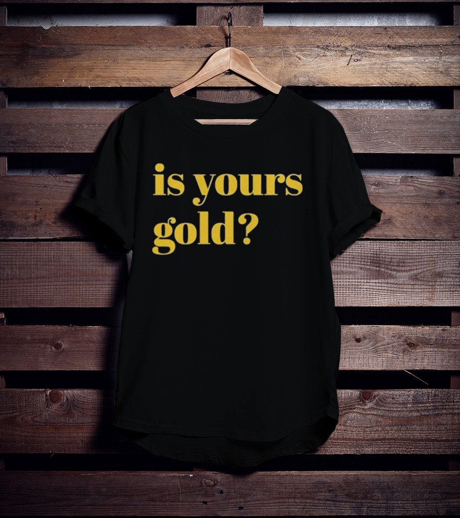 Is Yours Gold Top Invincibles T-Shirt
