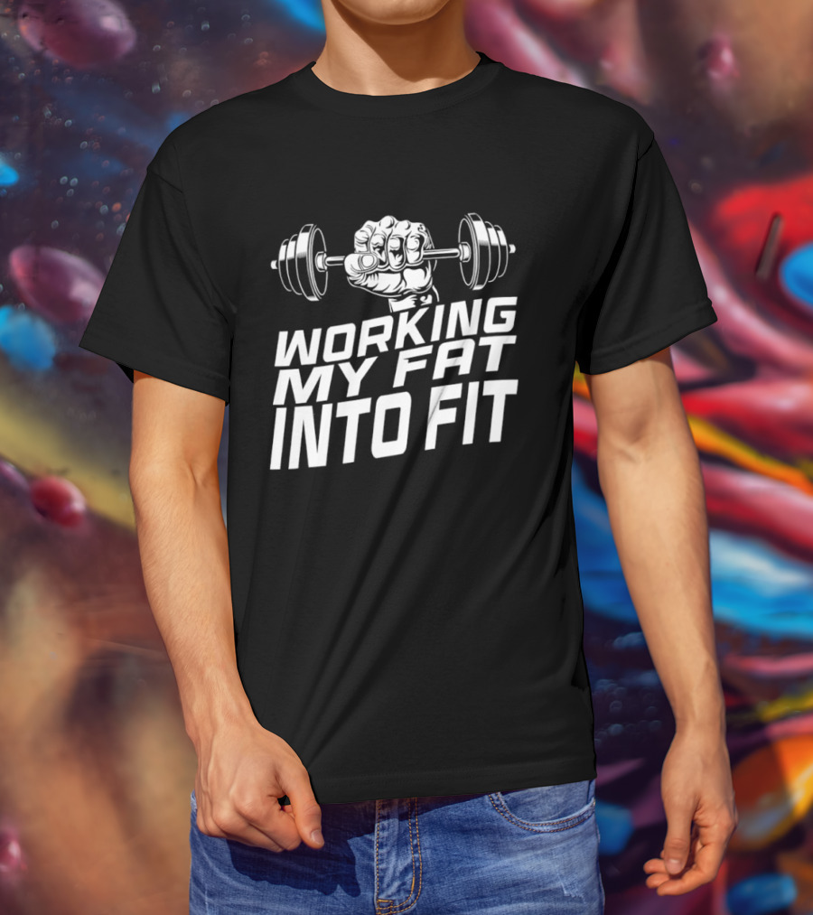 Working My Fat Into Fit Dumbbell Fist Motivation T-Shirt