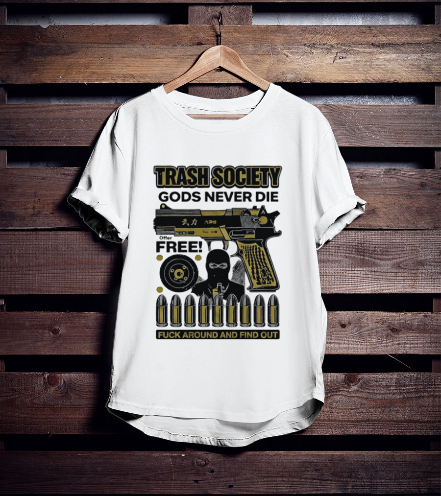 Trash Society Gods Never Die Gun Motif Free Bullets Fuck Around And Find Out T-Shirt
