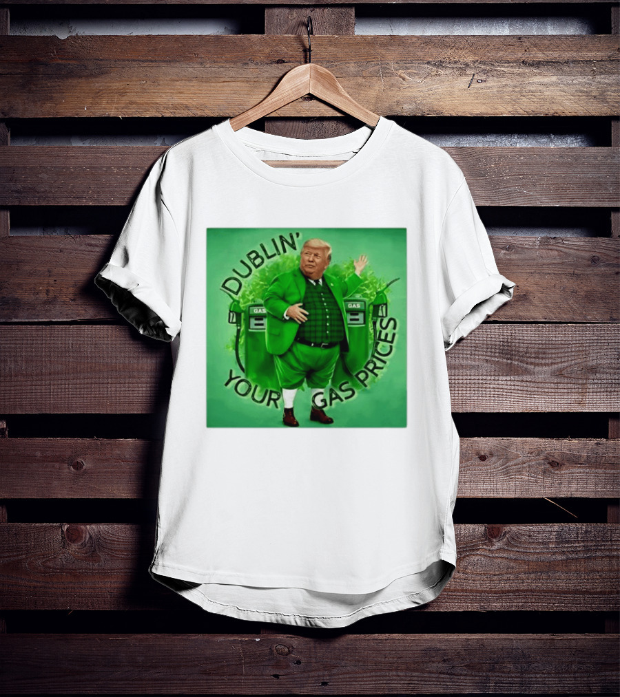 Dublin Your Gas Prices Trump Leprechaun St Patrick's Day T-Shirt