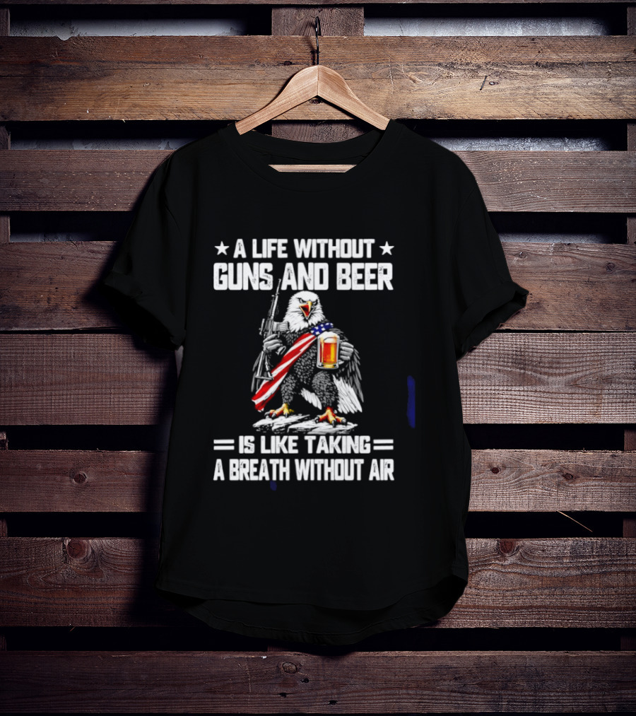A Life Without Guns And Beer Is Like Taking A Breath Without Air Bald Eagle Holding American Flag And Beer T-Shirt