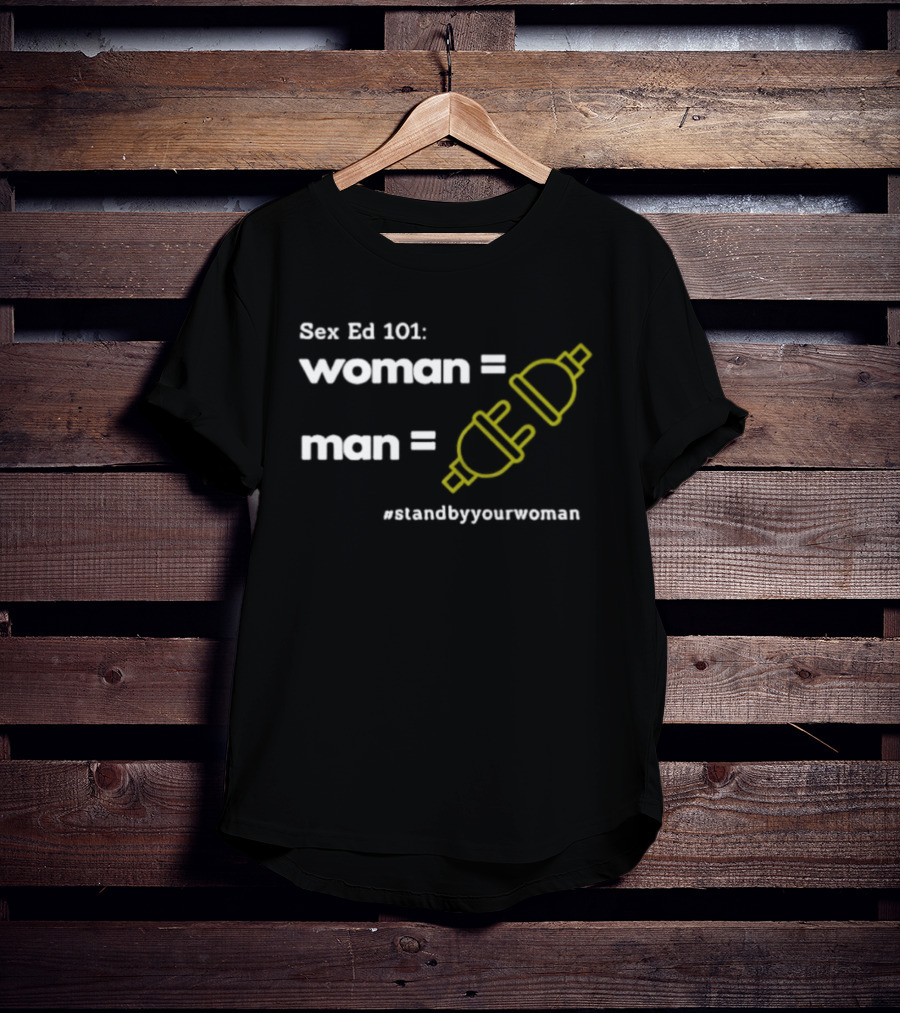Sex Ed 101 Woman Man Plug Socket Stand By Your Woman T-Shirt