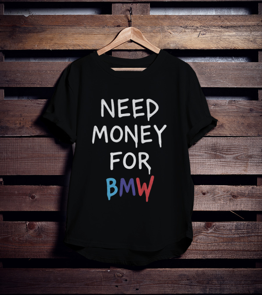 Need Money For BMW Car Enthusiast Humor T-Shirt