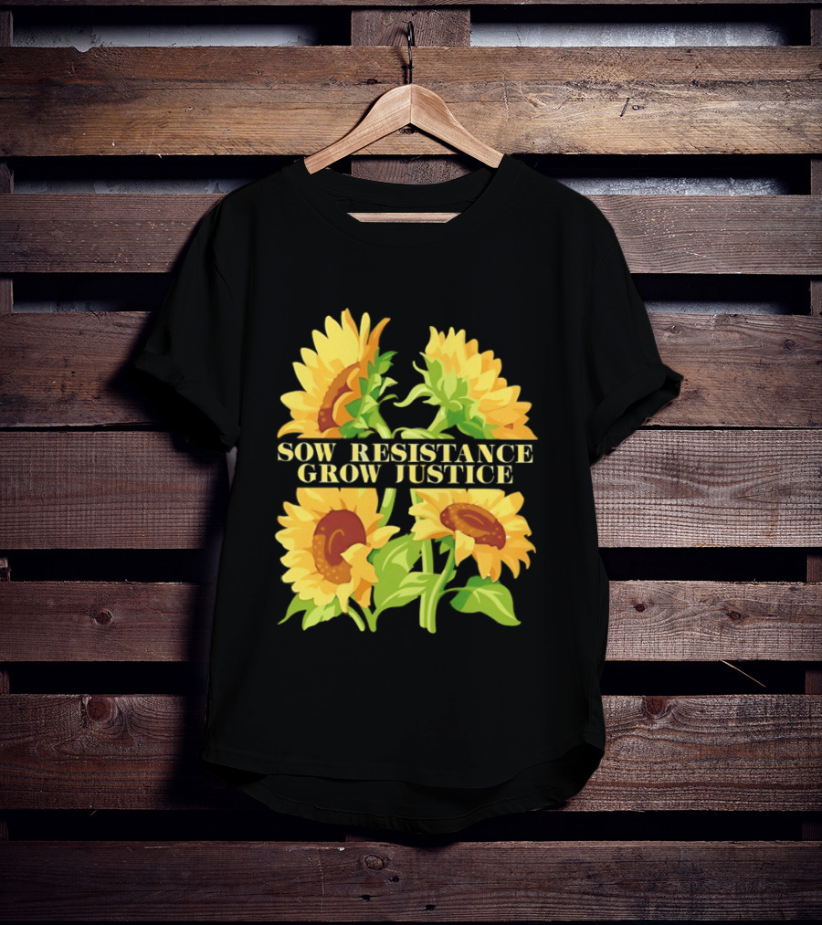 Sunflower Sow Resistance Grow Justice Empowerment T-Shirt