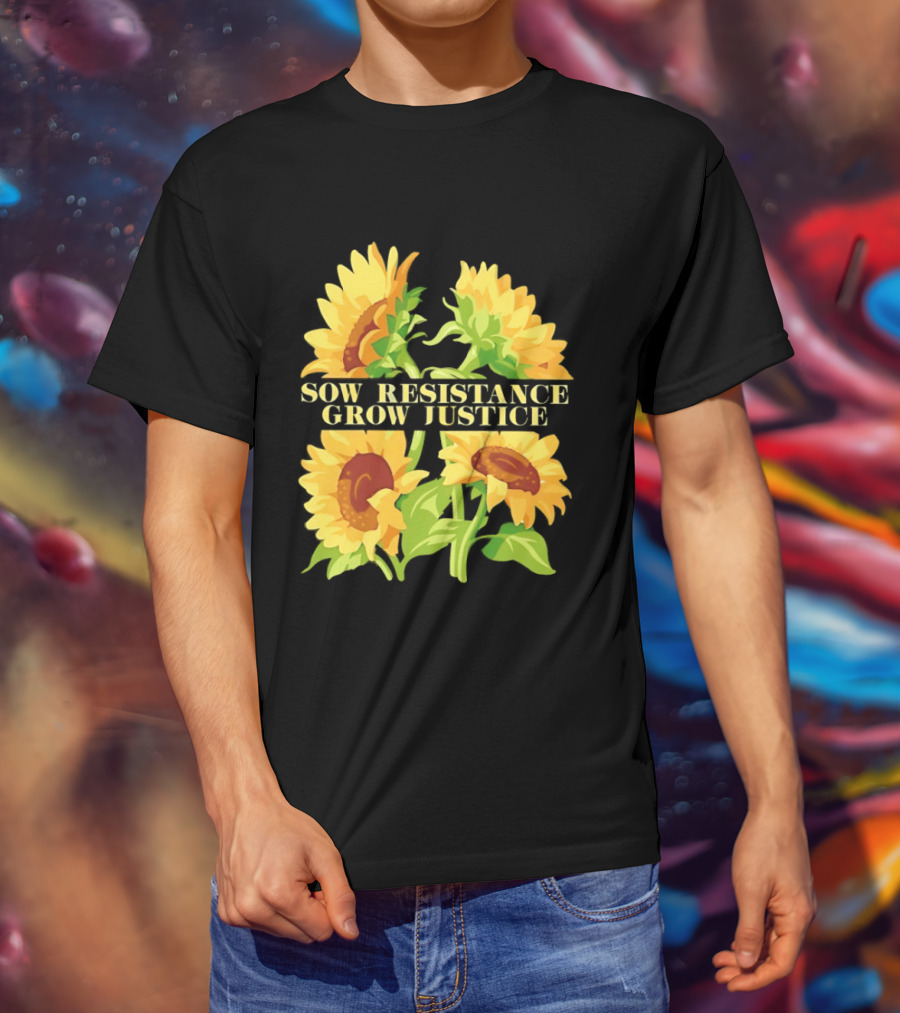 Sunflower Sow Resistance Grow Justice Empowerment T-Shirt