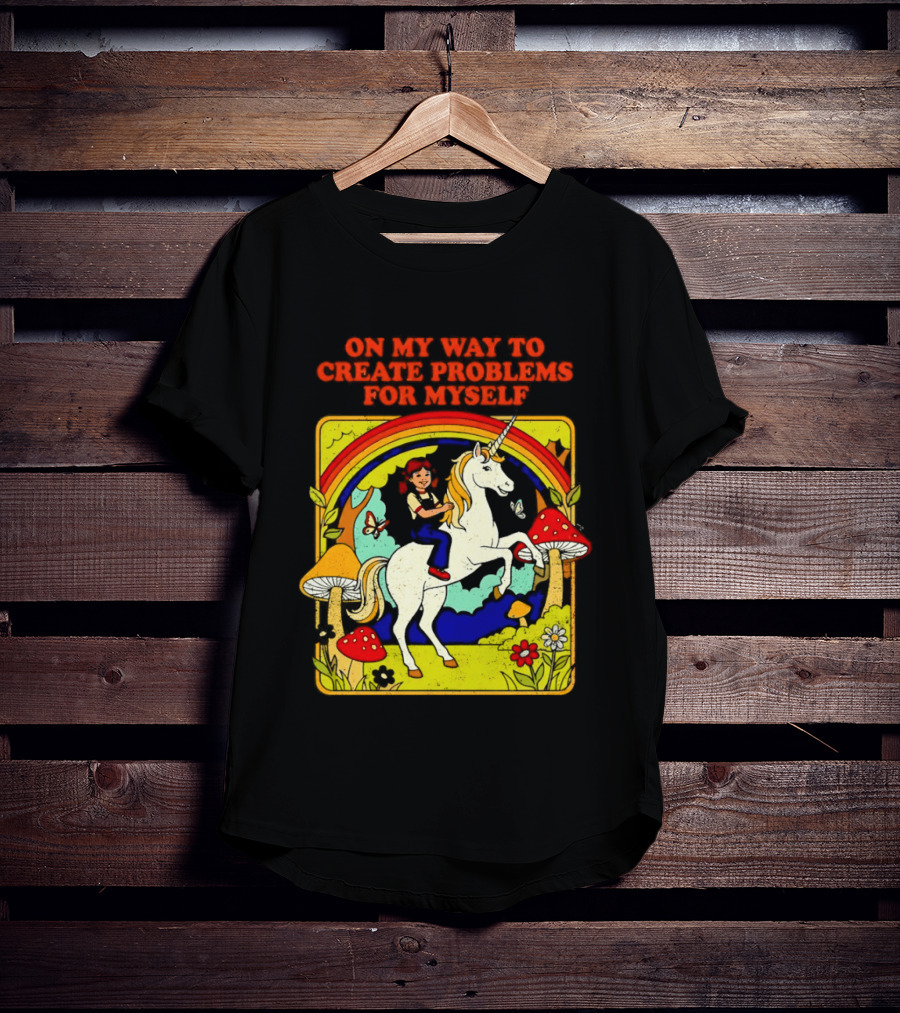 Girl Riding Unicorn In Mushroom Forest On My Way To Create Problems For Myself T-Shirt