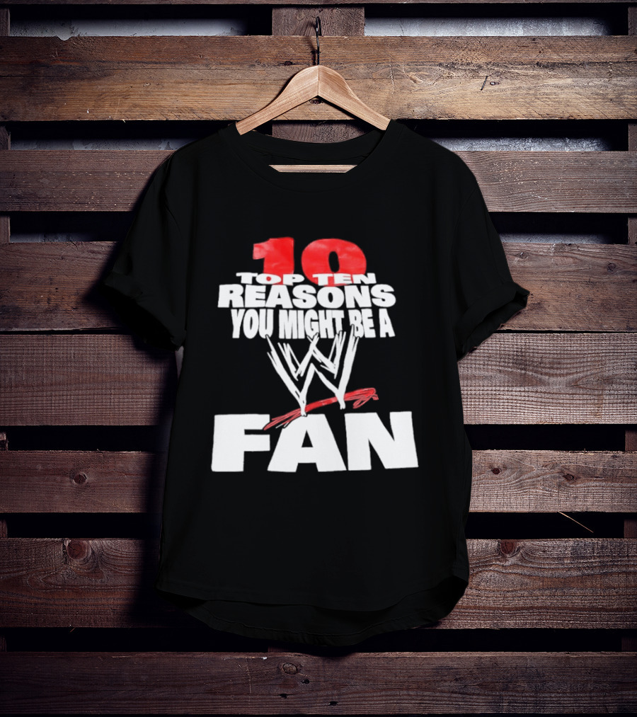 Top Ten Reasons You Might Be A WWE Fan T-Shirt