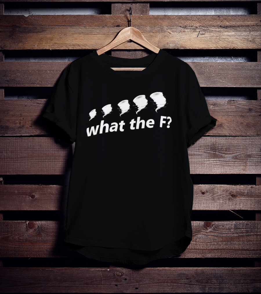 What The F Funny Tornadoes Humor T-Shirt