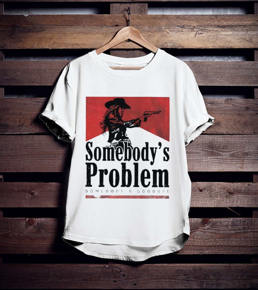 Cowgirl Somebody's Problem Somebody's Goodbye Western T-Shirt