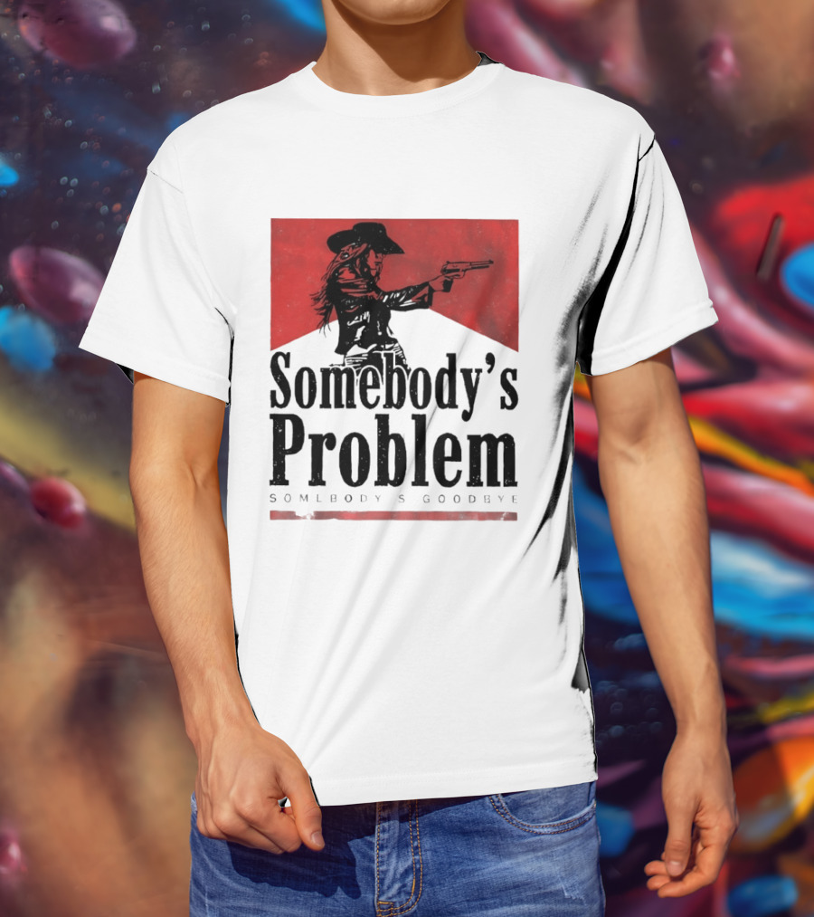 Cowgirl Somebody's Problem Somebody's Goodbye Western T-Shirt