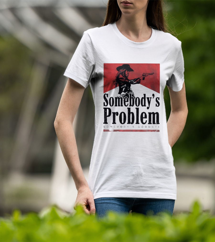 Cowgirl Somebody's Problem Somebody's Goodbye Western T-Shirt
