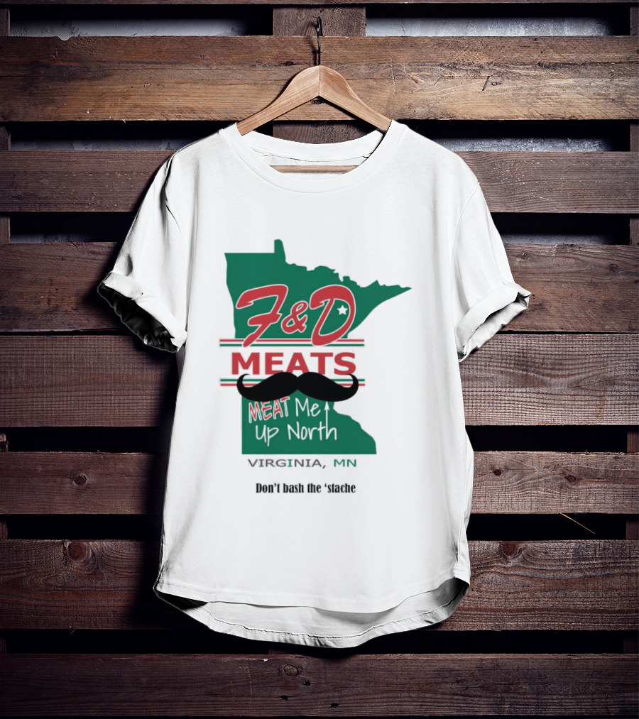 F&D Meats Don't Bash The 'Stache Virginia MN Up North T-Shirt