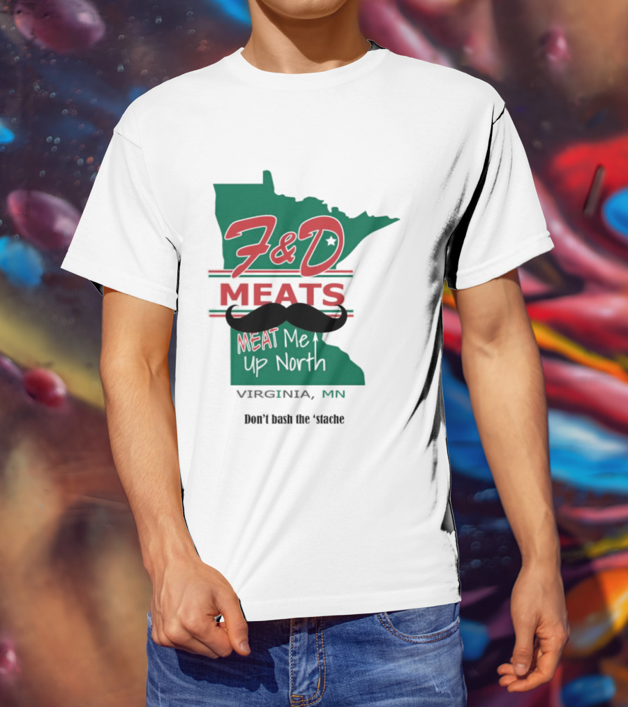 F&D Meats Don't Bash The 'Stache Virginia MN Up North T-Shirt