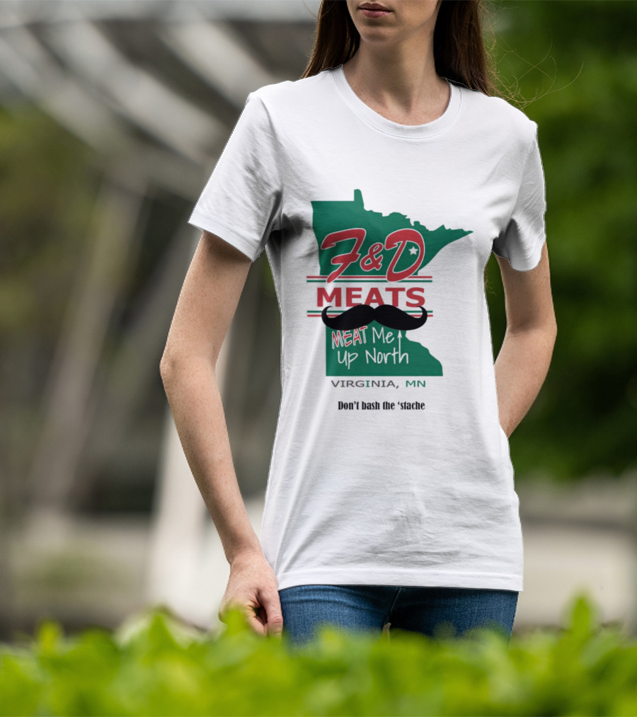 F&D Meats Don't Bash The 'Stache Virginia MN Up North T-Shirt