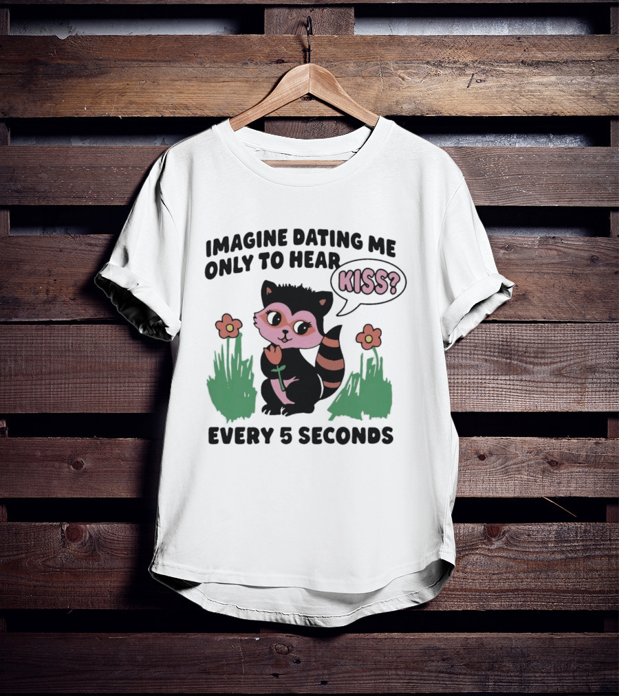 Imagine Dating Me Only To Hear Kiss Every 5 Seconds Cute Cartoon Raccoon Flowers T-Shirt
