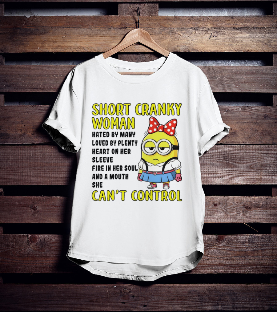 Short Cranky Woman Hated By Many Loved By Plenty Heart On Her Sleeve Fire In Her Soul And A Mouth She Can't Control Minion T-Shirt