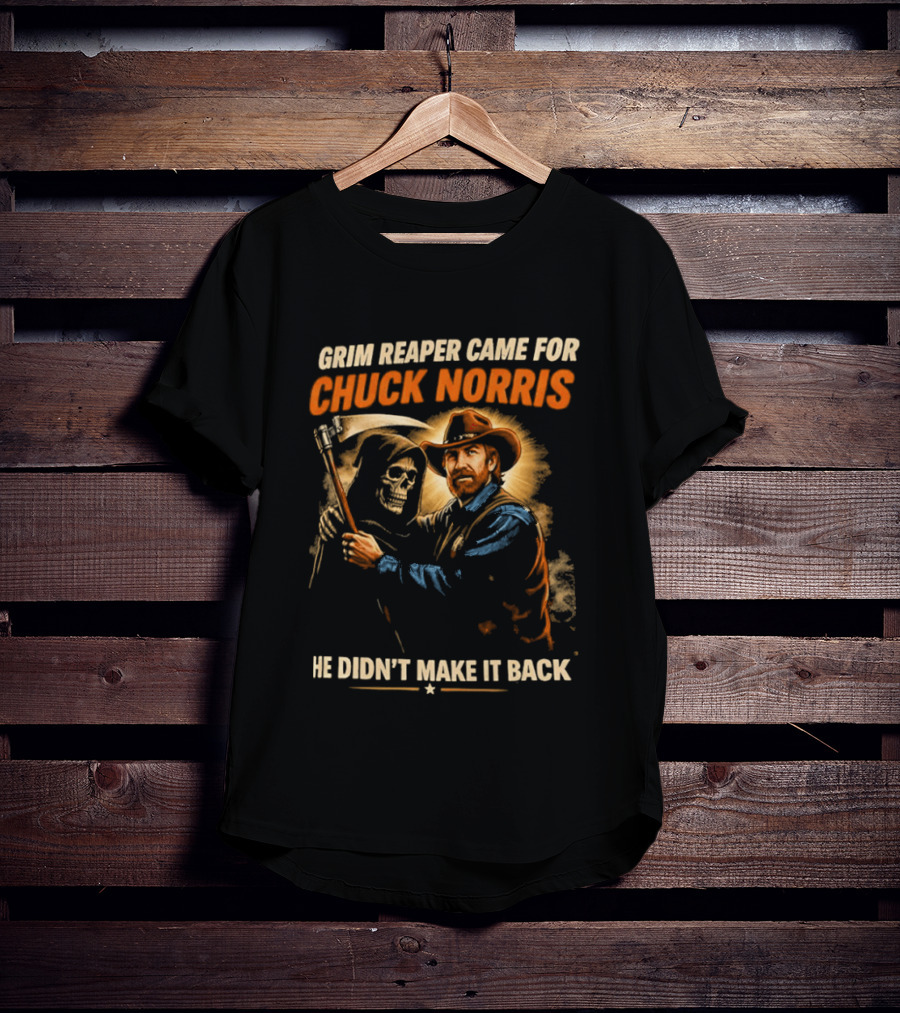 Grim Reaper Came For Chuck Norris He Didn't Make It Back T-Shirt