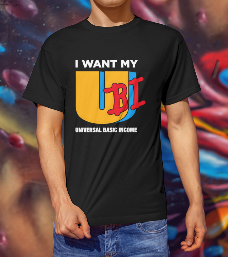 I Want My Ubi Universal Basic Income T-Shirt