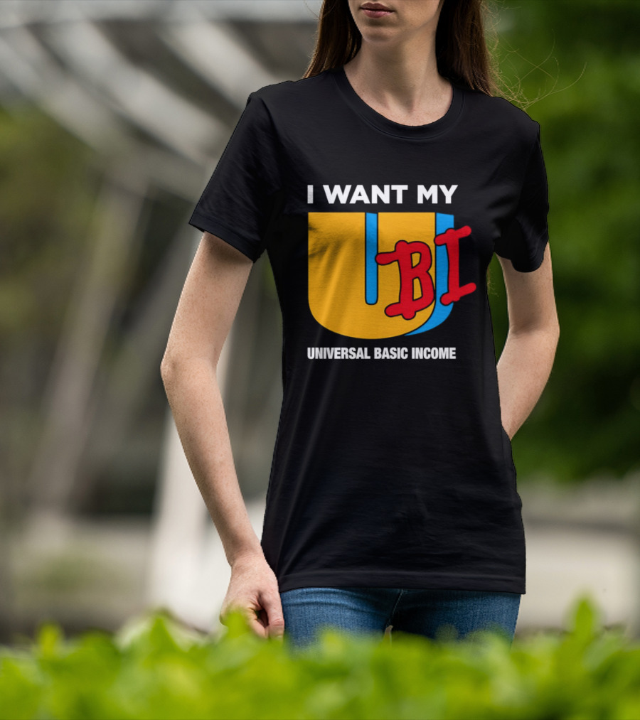 I Want My Ubi Universal Basic Income T-Shirt