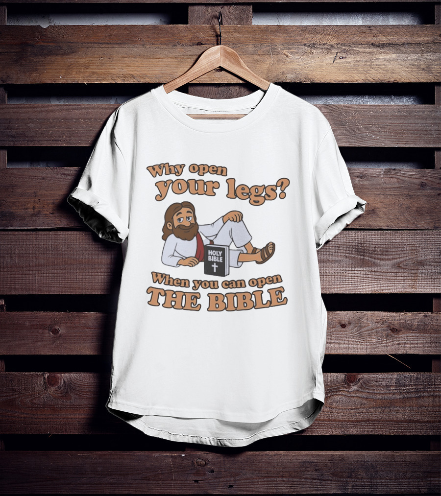 Why Open Your Legs When You Can Open The Holy Bible T-Shirt