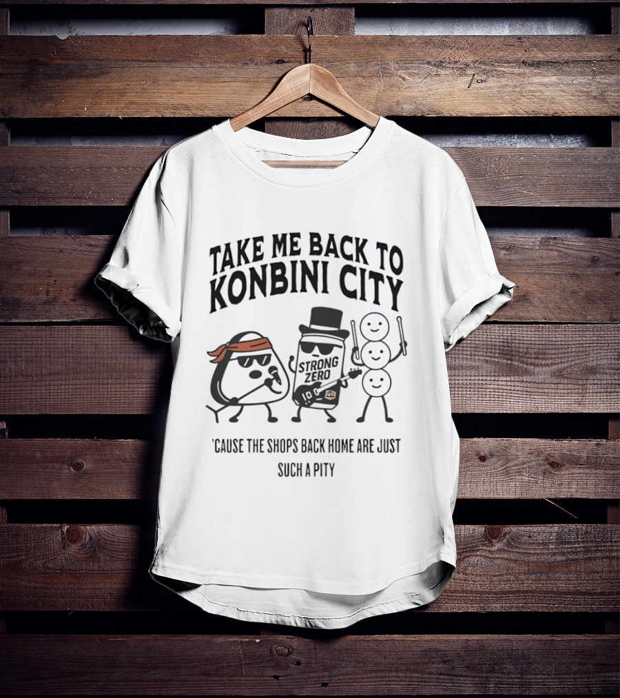 Take Me Back To Konbini City Strong Zero Cause The Shops Back Home Are Just Such A Pity T-Shirt