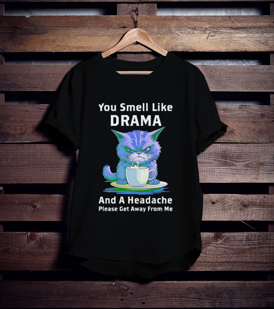 You Smell Like Drama Angry Cat Please Get Away From Me T-Shirt