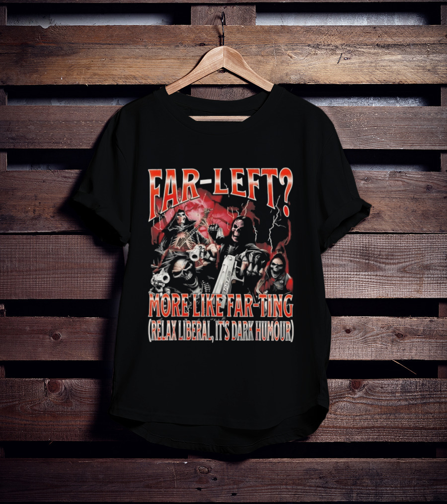 Far Left More Like Far Ting Relax Liberal Dark Humour T-Shirt