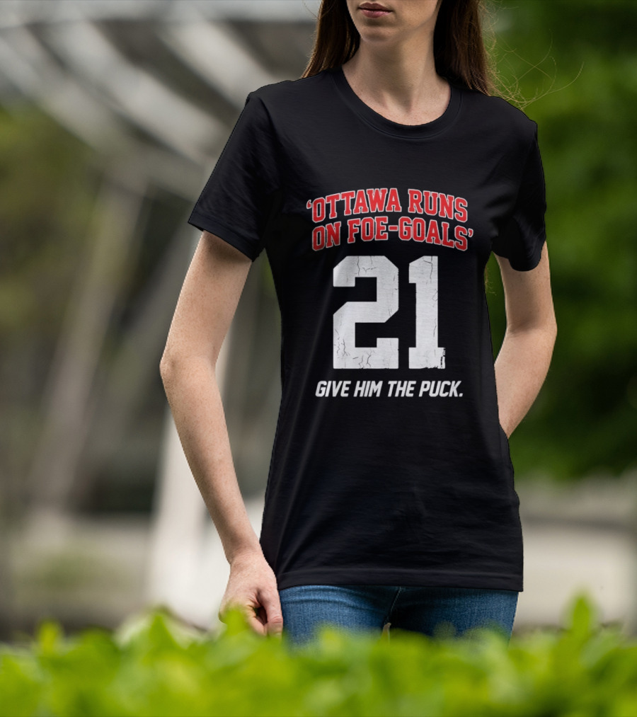 Ottawa Runs On Foe Goals 21 Give Him The Puck T-Shirt