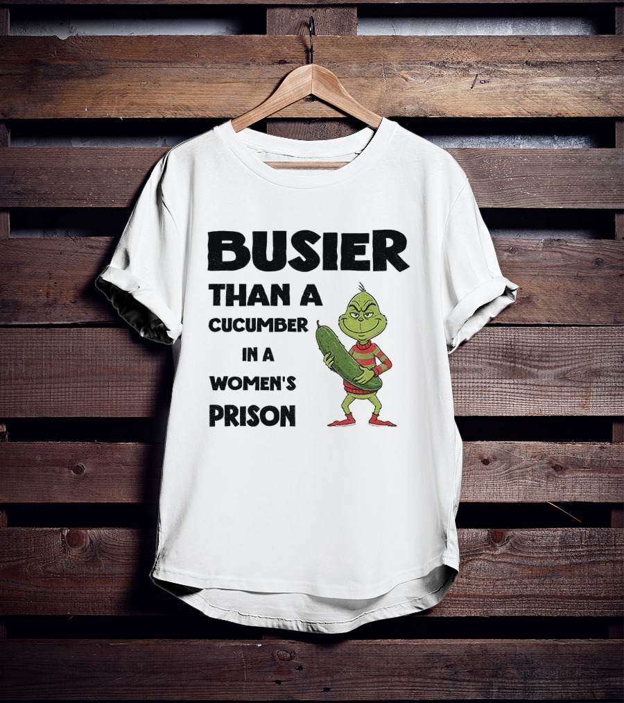 Busier Than A Cucumber In A Women's Prison Grinch Christmas T-Shirt