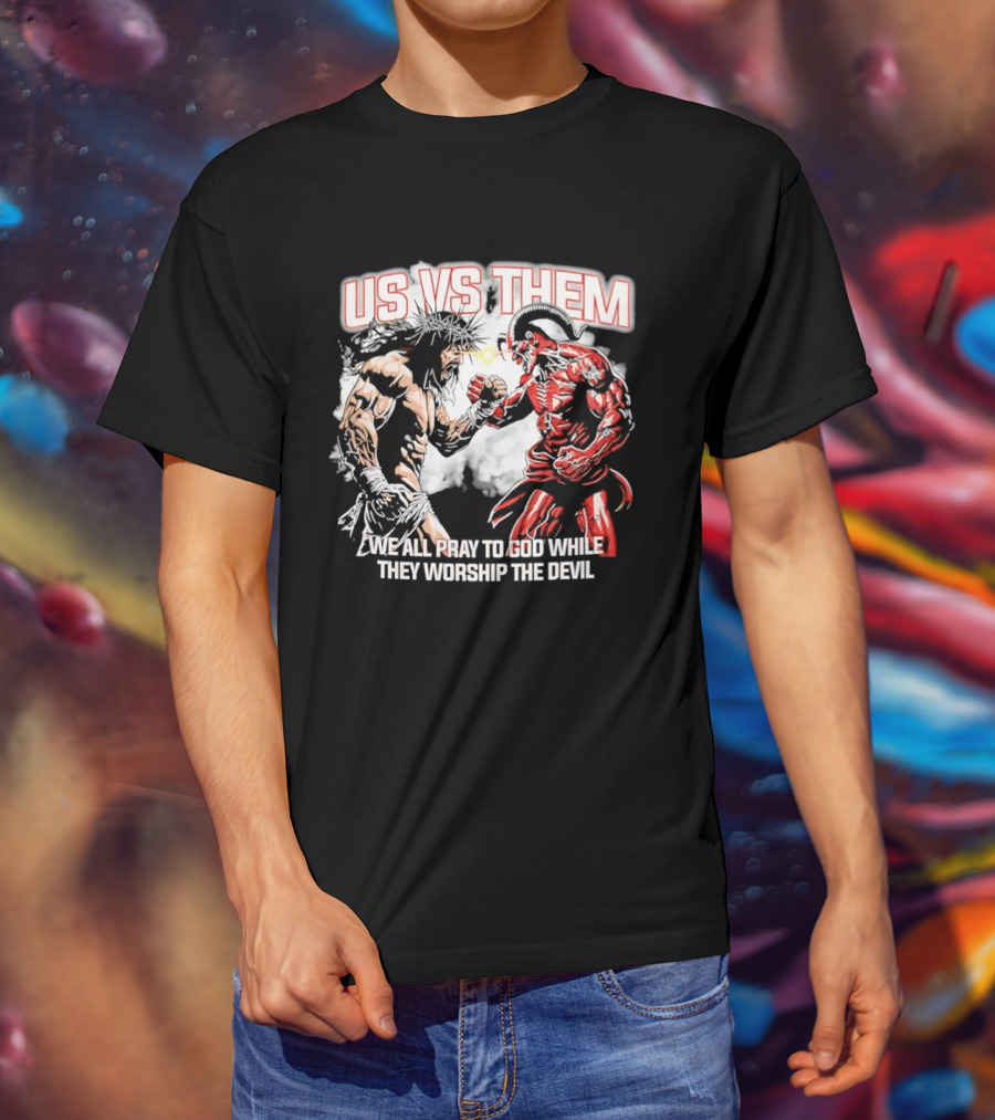 Us Vs Them We All Pray To God While They Worship The Devil Epic Battle T-Shirt
