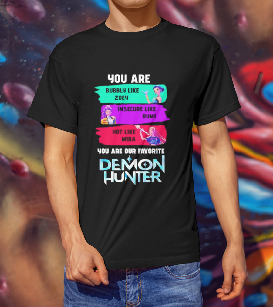 You Are Bubbly Like Zoey Insecure Like Rum1 Our Favorite Demon Hunter T-Shirt