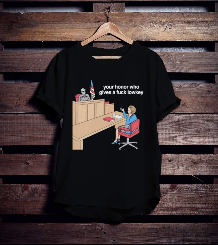 Your Honor Who Gives A Fuck Lowkey Courtroom Scene T-Shirt
