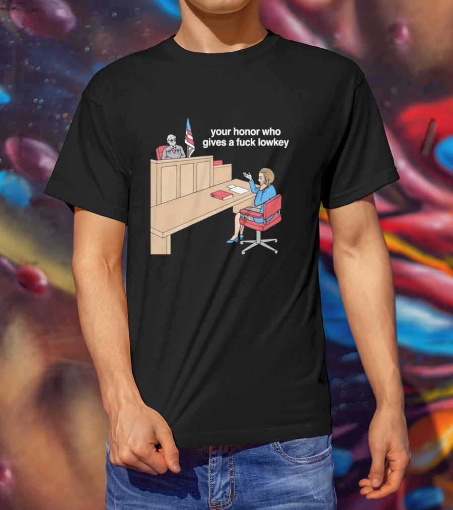 Your Honor Who Gives A Fuck Lowkey Courtroom Scene T-Shirt