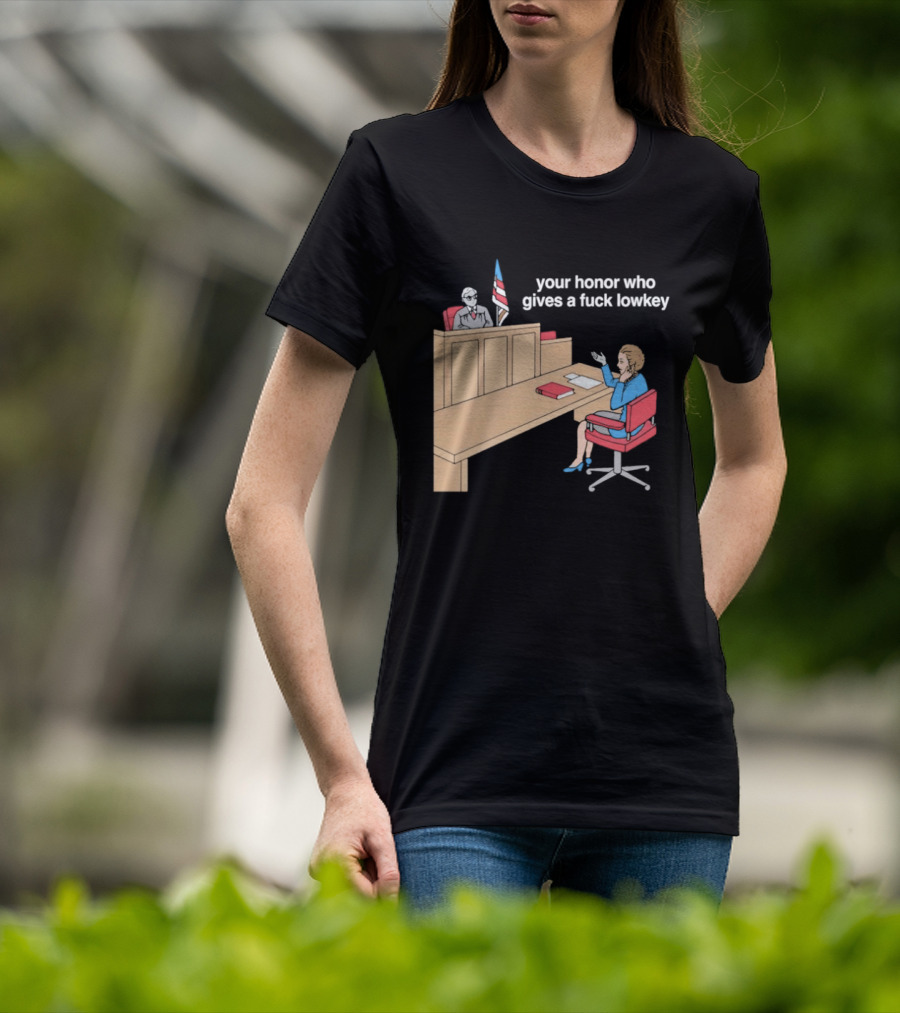 Your Honor Who Gives A Fuck Lowkey Courtroom Scene T-Shirt