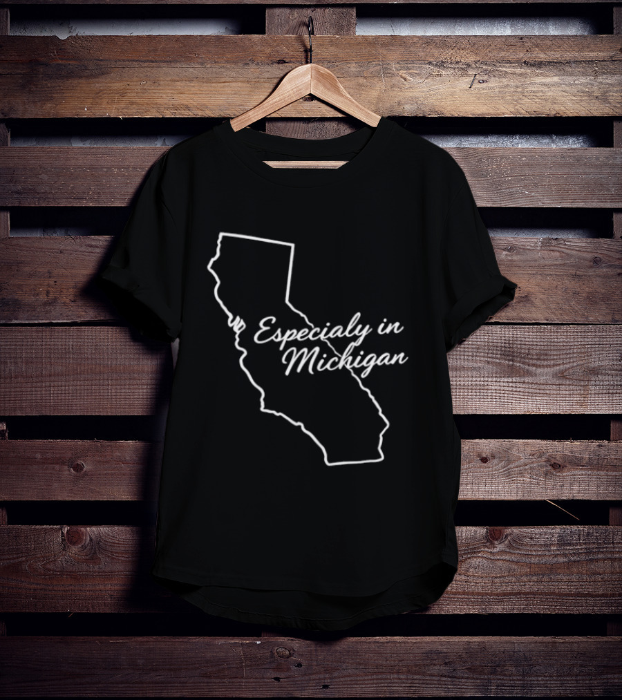 Especialy In Michigan California T-Shirt