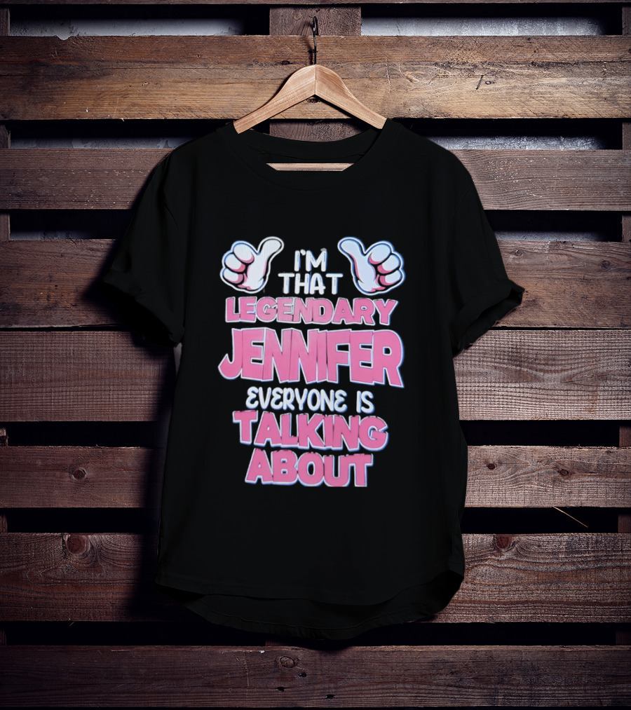 I'm That Legendary Jennifer Everyone Is Talking About T-Shirt