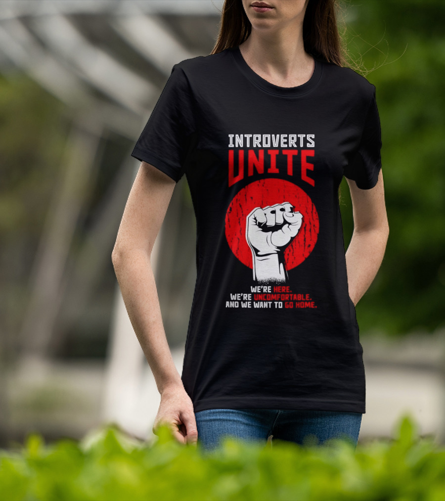 Introverts Unite We're Here We're Uncomfortable And We Want To Go Home Fist T-Shirt