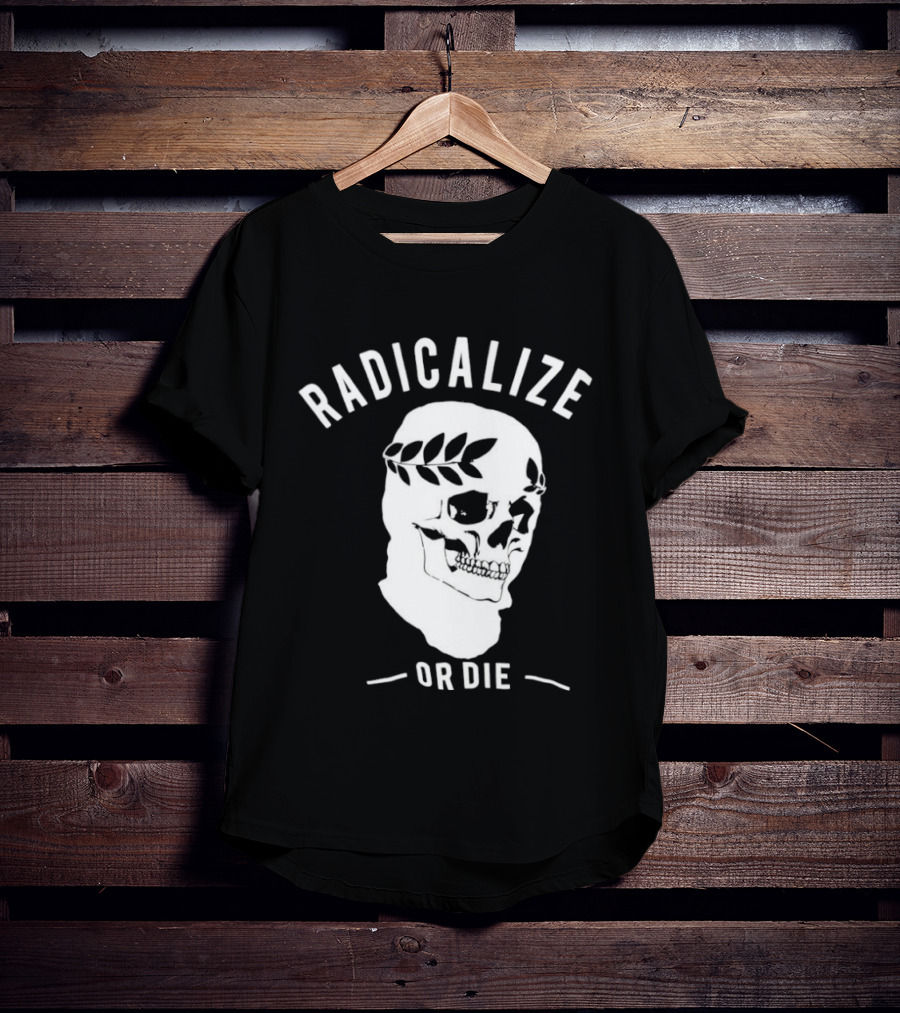 Radicalize Or Die Skull With Laurel Wreath T-Shirt