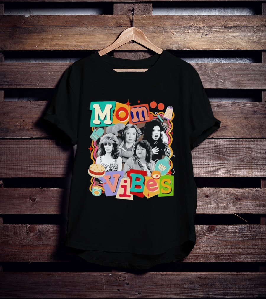 Mom Vibes Peggy Bundy Kitty Forman Fran Fine Roseanne Barr T-Shirt