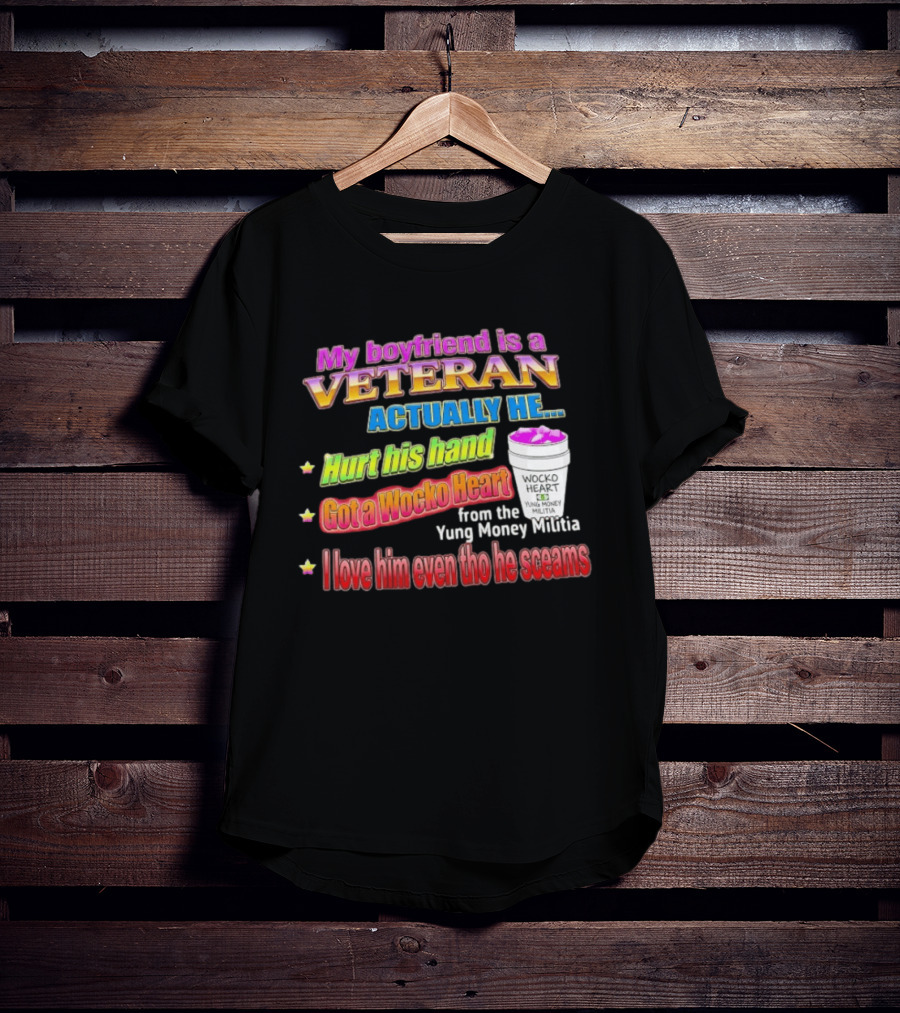 My Boyfriend Is A Veteran Actually He Hurt His Hand Got A Wocko Heart Yung Money Militia I Love Him Even Tho He Screams T-Shirt