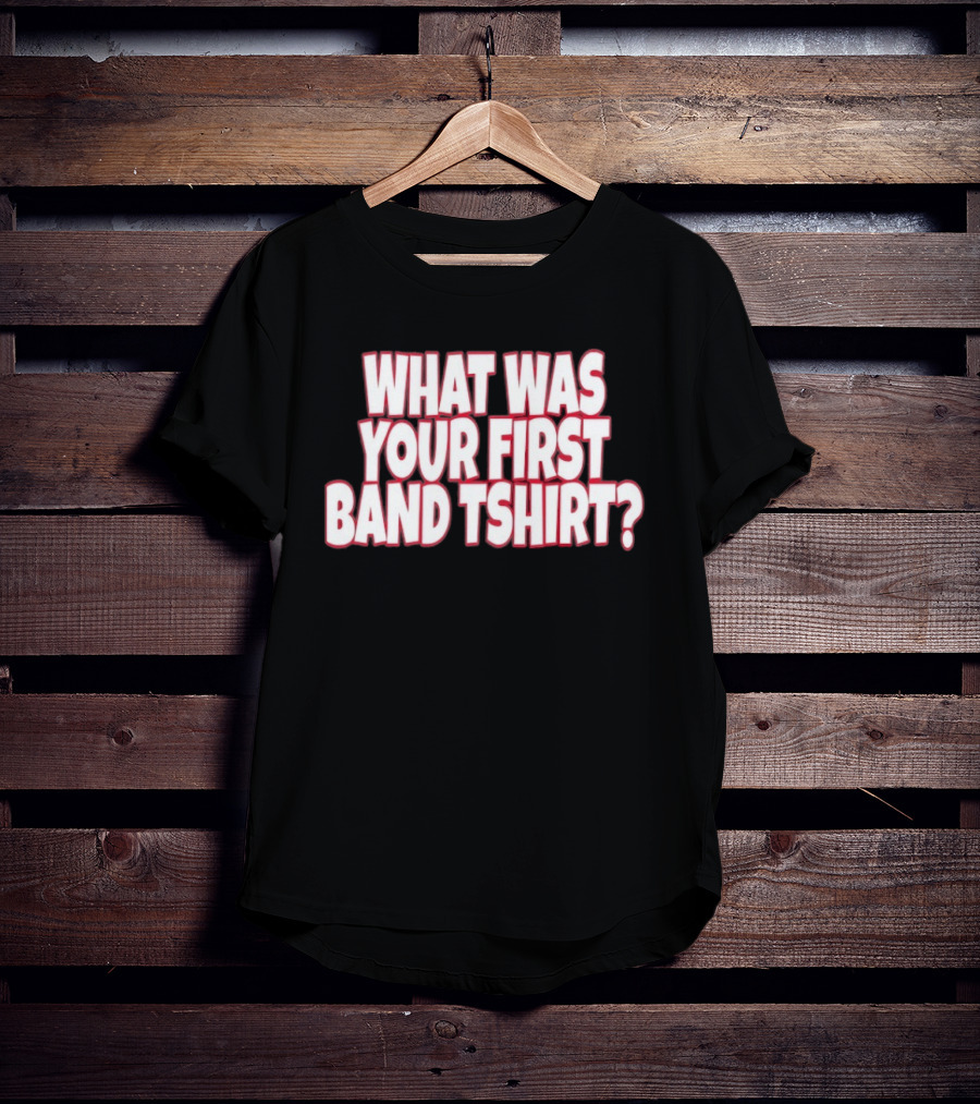 What Was Your First Band ? T-Shirt