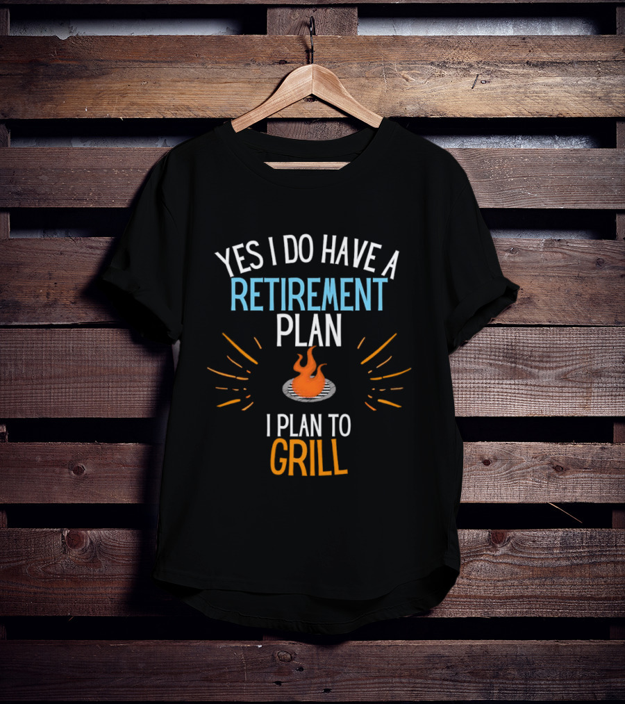 Yes I Do Have A Retirement Plan I Plan To Grill BBQ T-Shirt