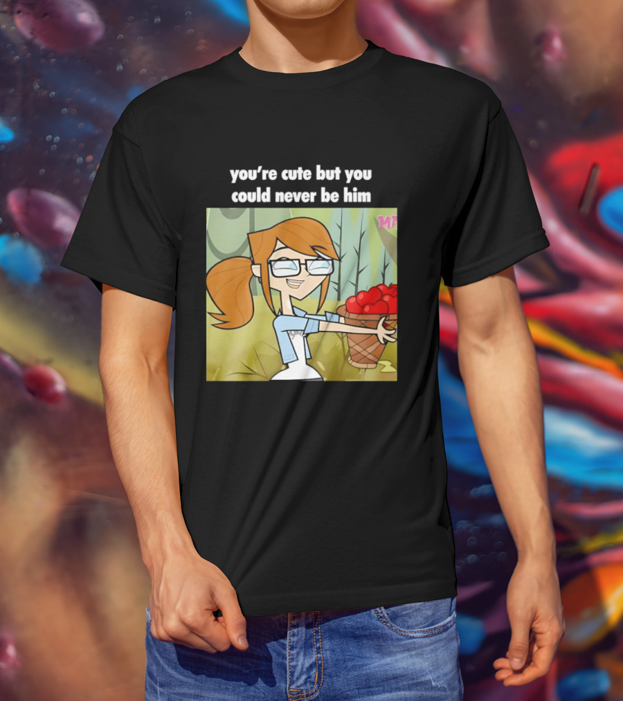 You're Cute But You Could Never Be Him Total Drama Character Holding Basket Of Apples T-Shirt