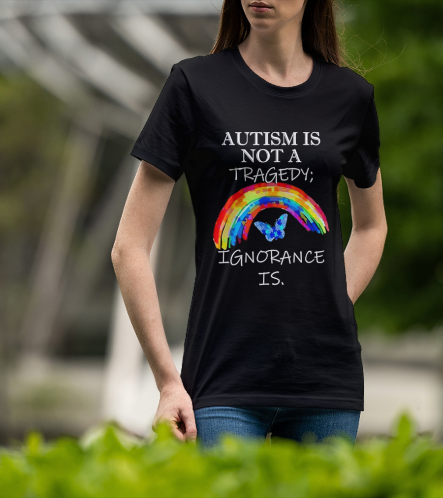 Autism Is Not A Tragedy Ignorance Is Rainbow Butterfly T-Shirt