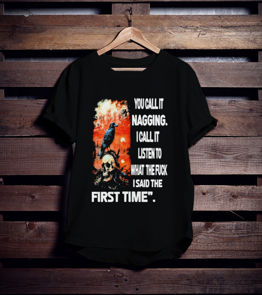 You Call It Nagging Skull Raven What I Said The First Time T-Shirt