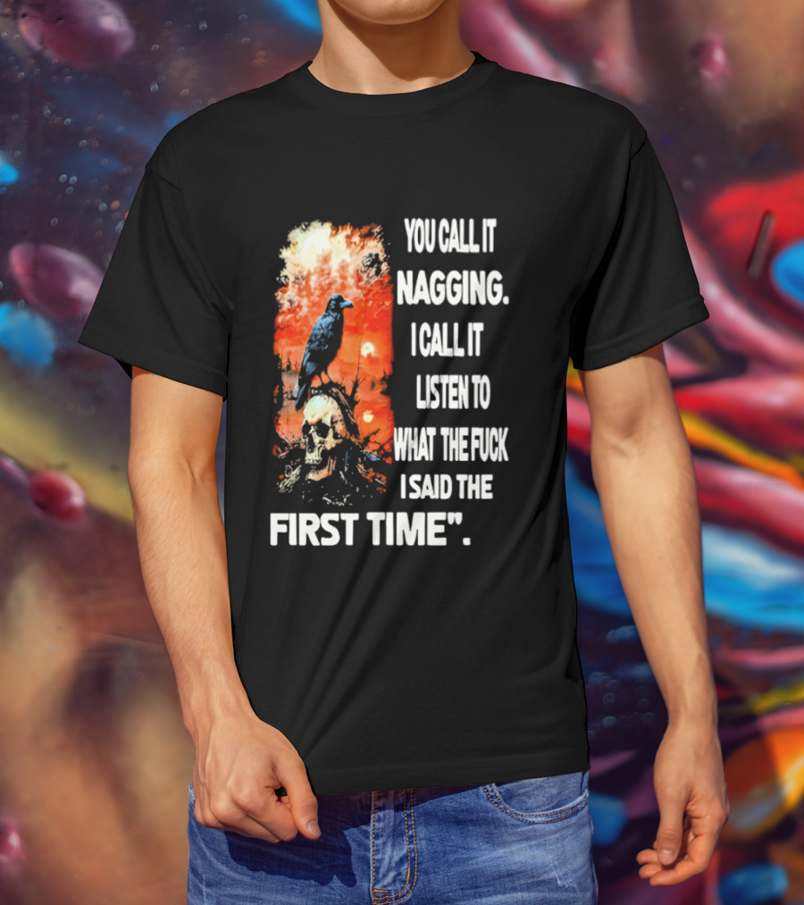 You Call It Nagging Skull Raven What I Said The First Time T-Shirt